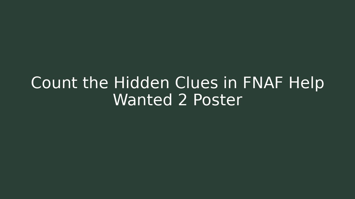 Count the Hidden Clues in FNAF Help Wanted 2 Poster