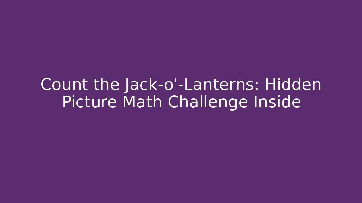 Count the Jack-o'-Lanterns: Hidden Picture Math Challenge Inside