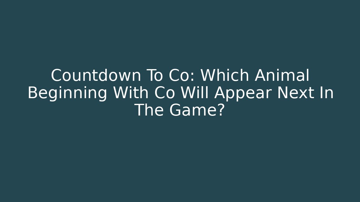 Countdown To Co: Which Animal Beginning With Co Will Appear Next In The Game?