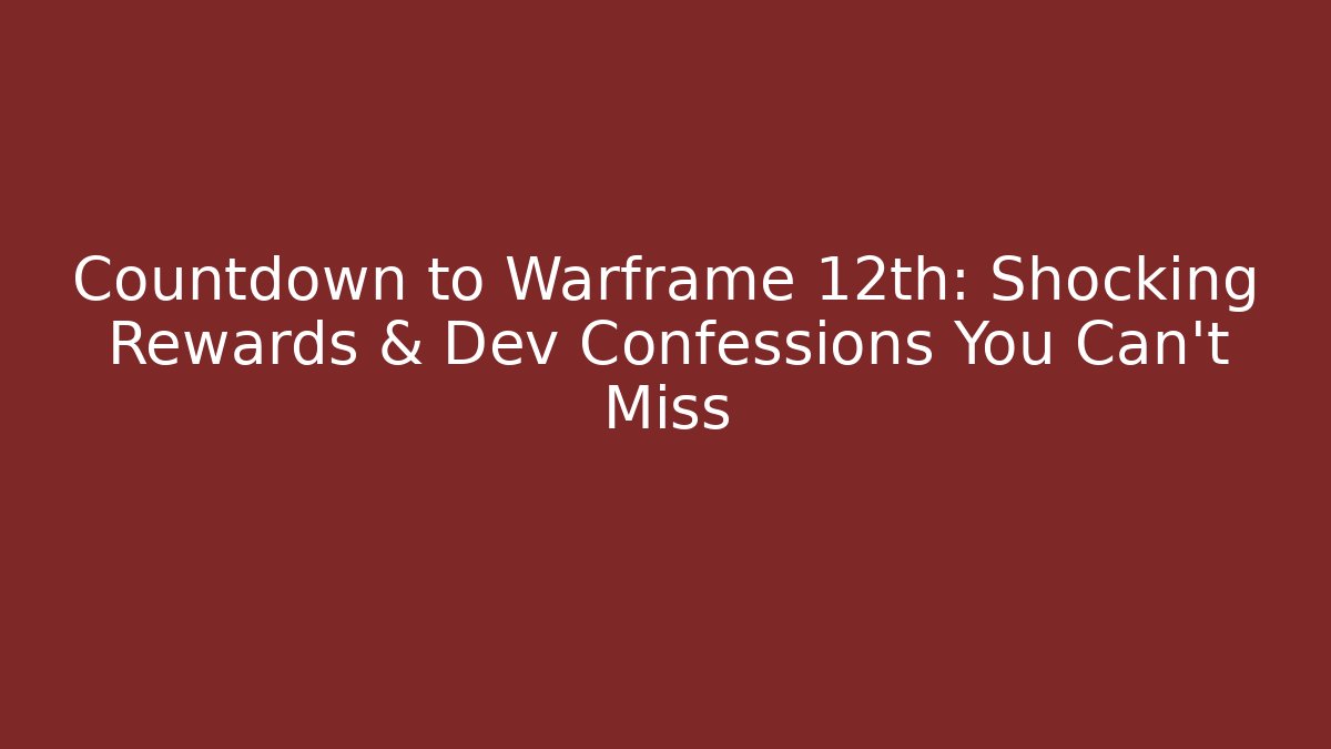 Countdown to Warframe 12th:  Shocking Rewards & Dev Confessions You Can't Miss