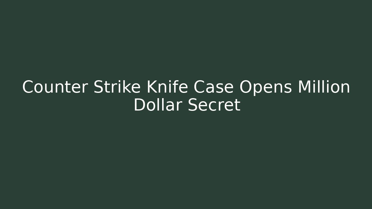 Counter Strike Knife Case Opens Million Dollar Secret
