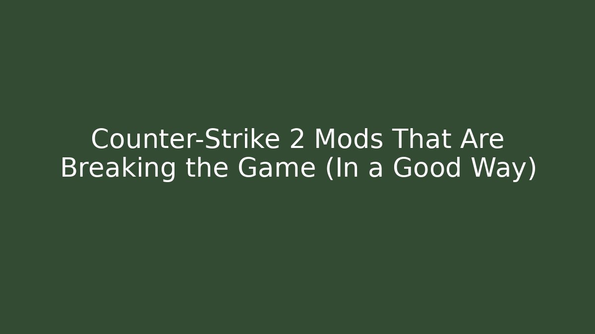 Counter-Strike 2 Mods That Are Breaking the Game (In a Good Way)