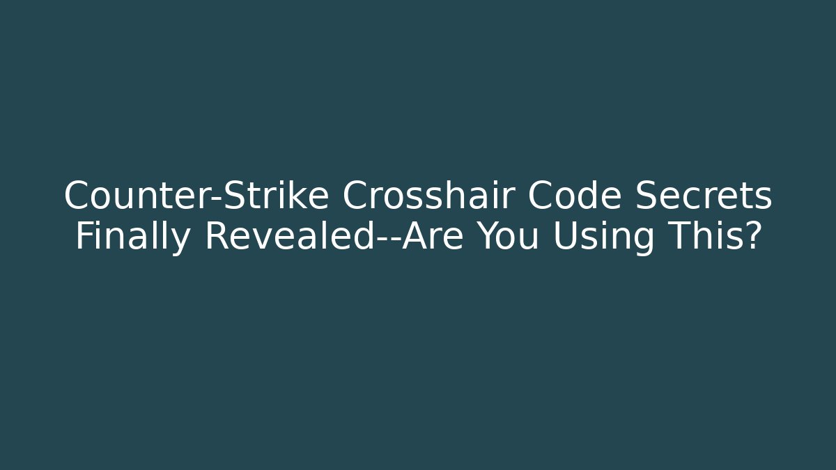 Counter-Strike Crosshair Code Secrets Finally Revealed—Are You Using This?