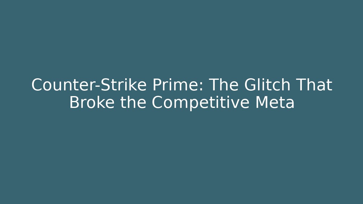 Counter-Strike Prime: The Glitch That Broke the Competitive Meta
