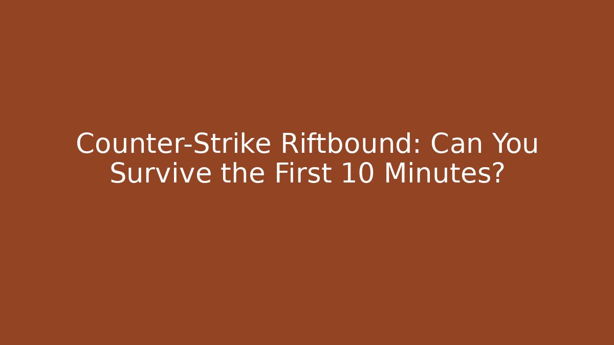 Counter-Strike Riftbound: Can You Survive the First 10 Minutes?
