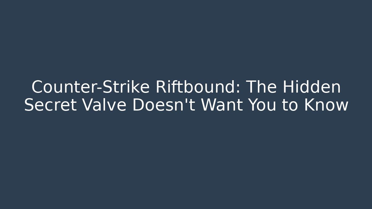 Counter-Strike Riftbound: The Hidden Secret Valve Doesn't Want You to Know