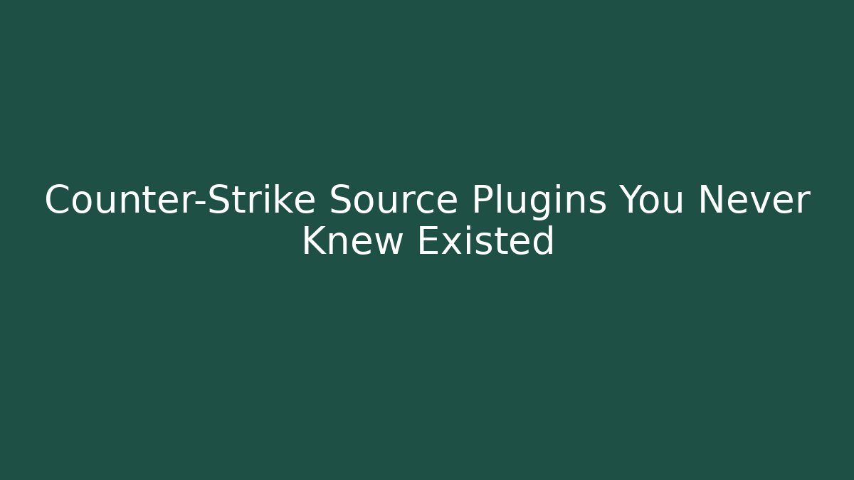 Counter-Strike Source Plugins You Never Knew Existed