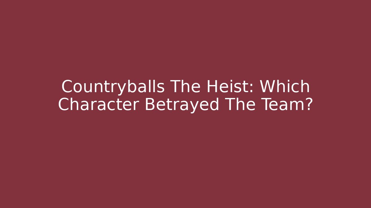Countryballs The Heist: Which Character Betrayed The Team?