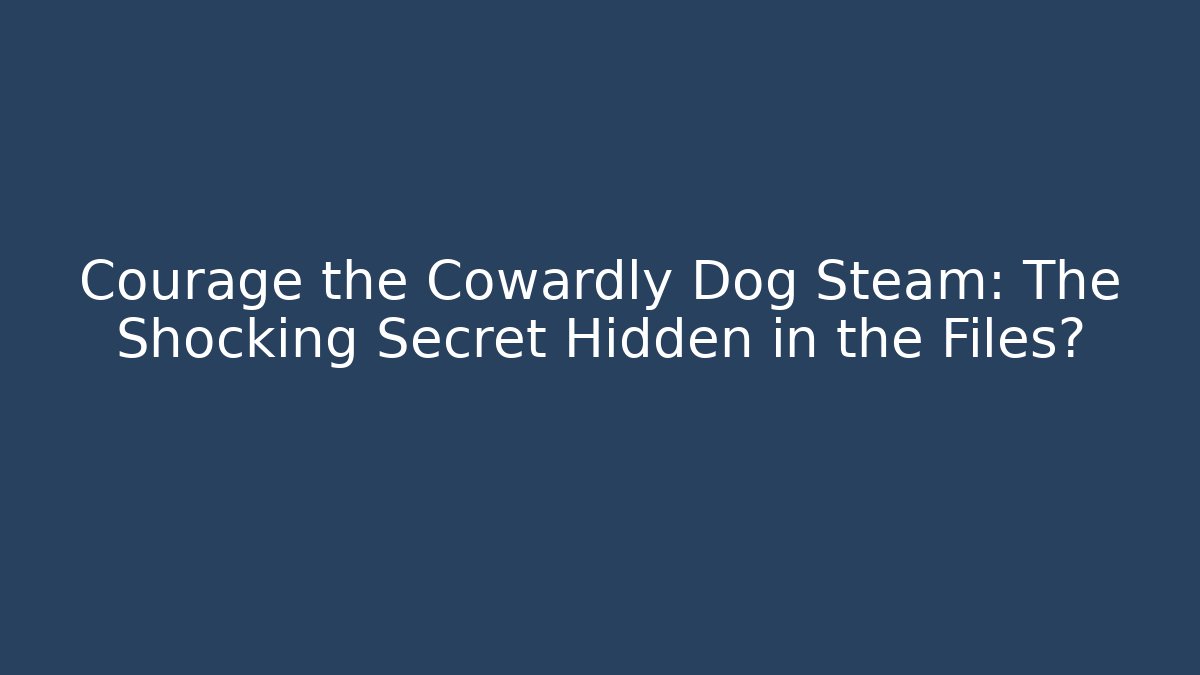 Courage the Cowardly Dog Steam: The Shocking Secret Hidden in the Files?