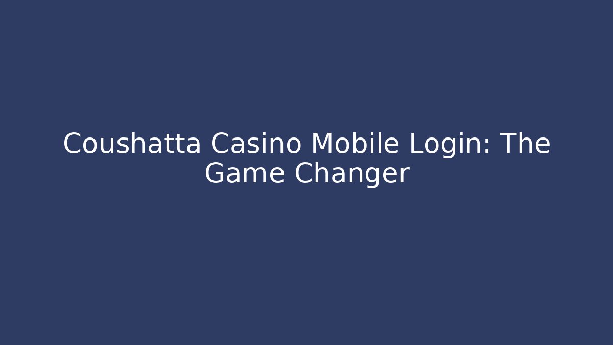 Coushatta Casino Mobile Login: The Game Changer