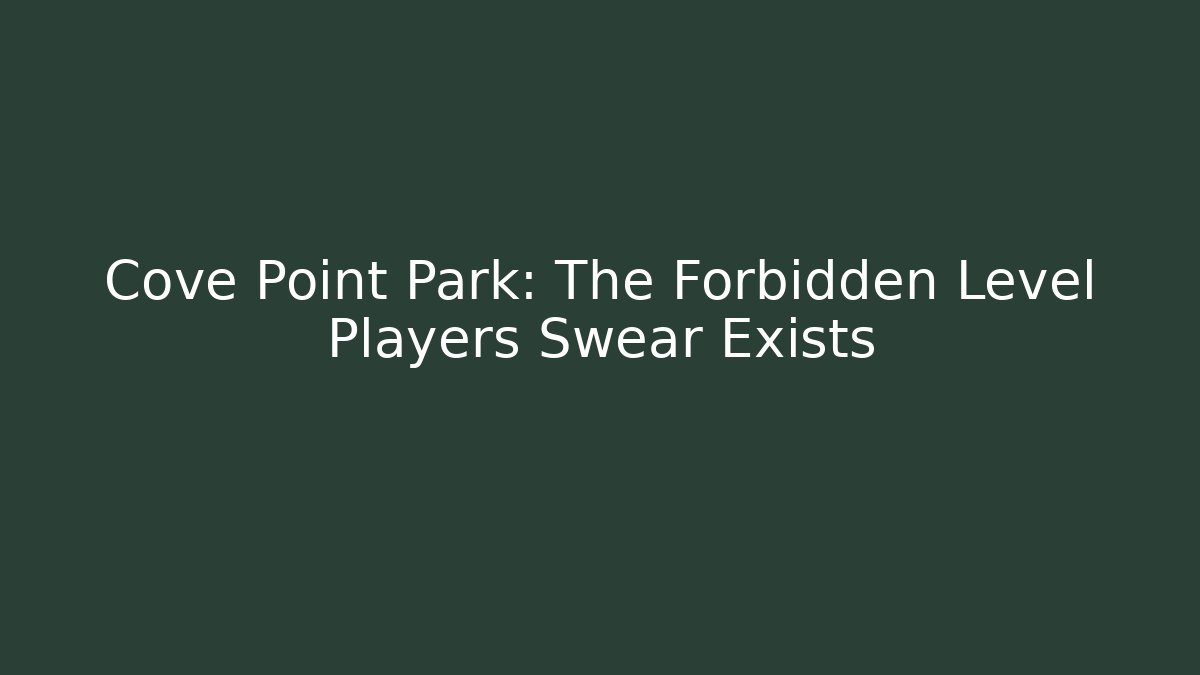 Cove Point Park: The Forbidden Level Players Swear Exists