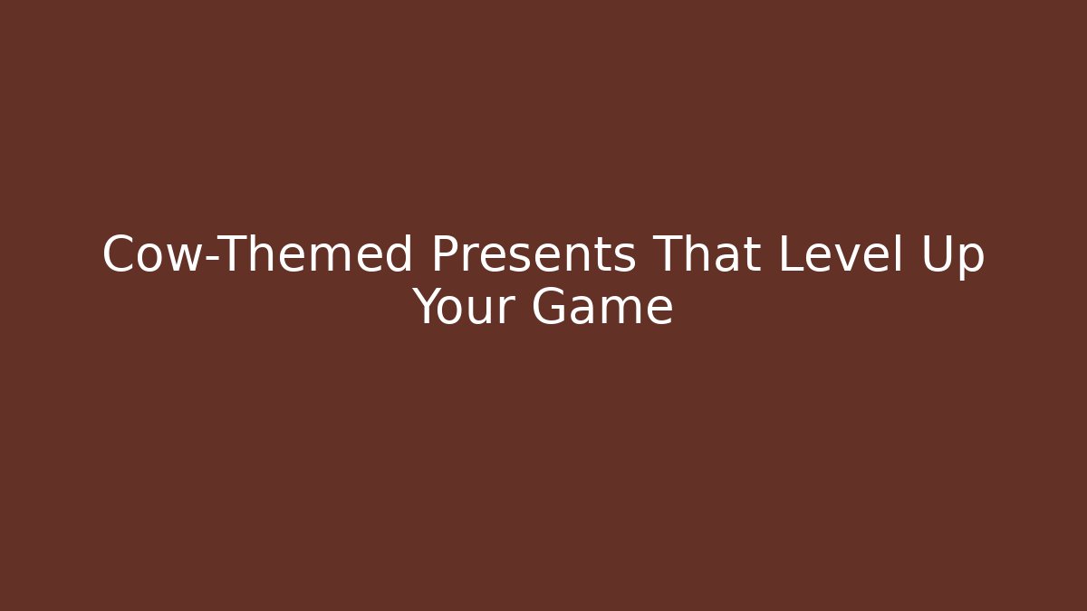 Cow-Themed Presents That Level Up Your Game