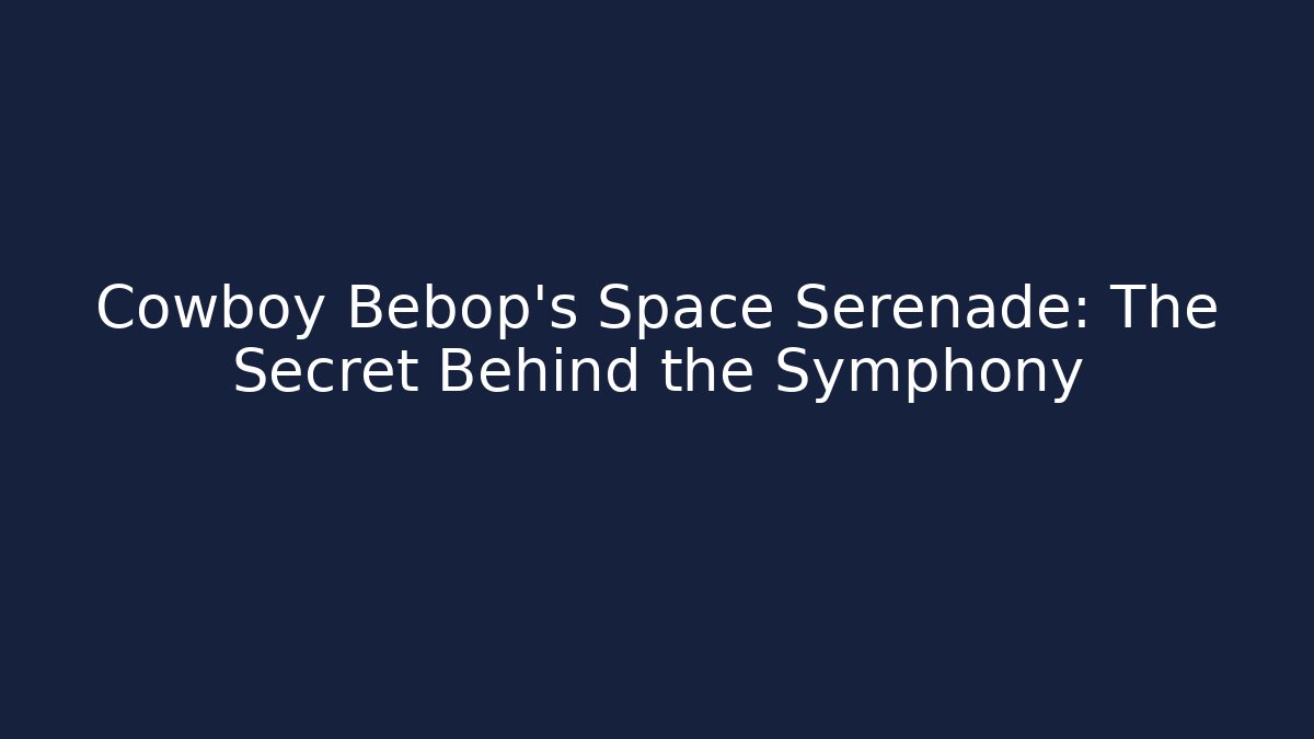 Cowboy Bebop's Space Serenade: The Secret Behind the Symphony - Create More Assets