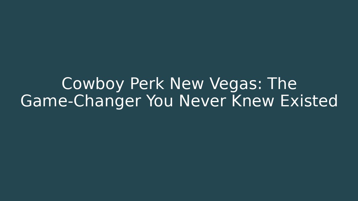 Cowboy Perk New Vegas: The Game-Changer You Never Knew Existed