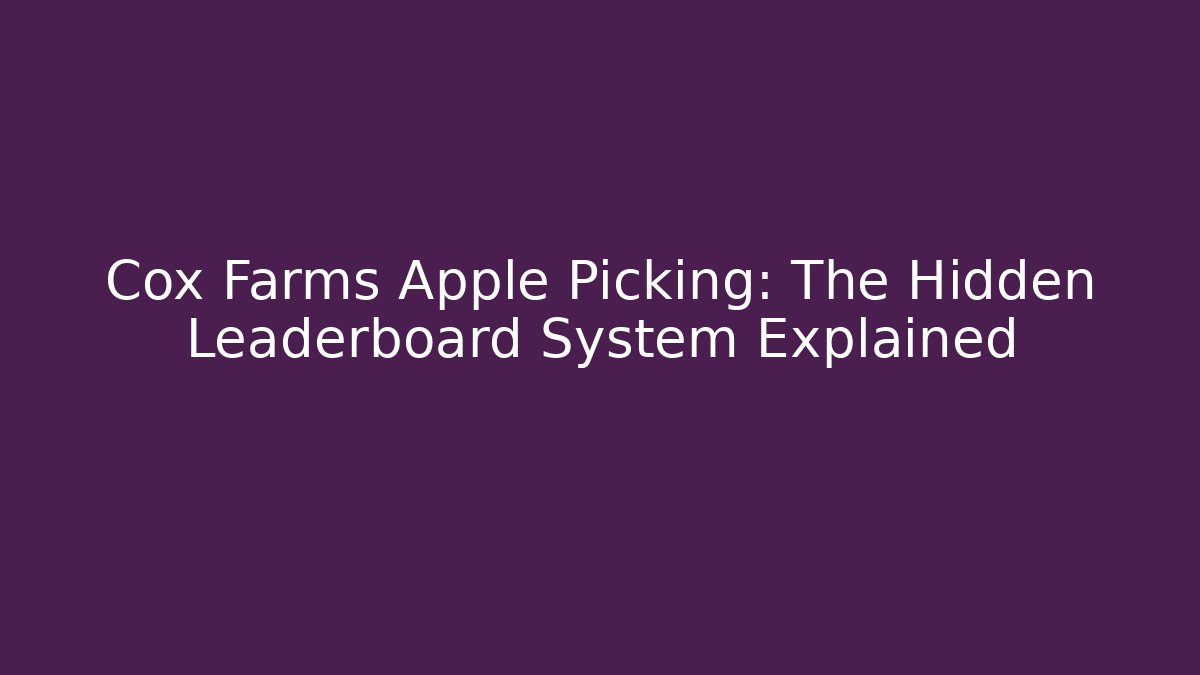 Cox Farms Apple Picking: The Hidden Leaderboard System Explained