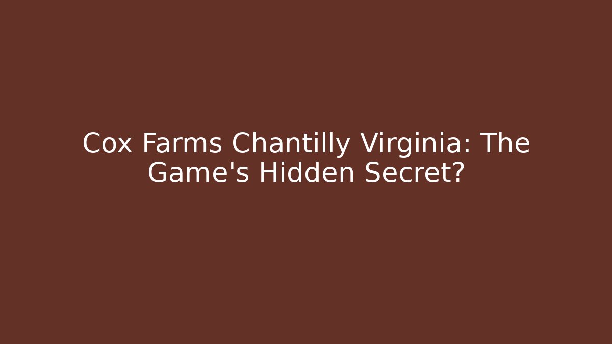 Cox Farms Chantilly Virginia: The Game's Hidden Secret?