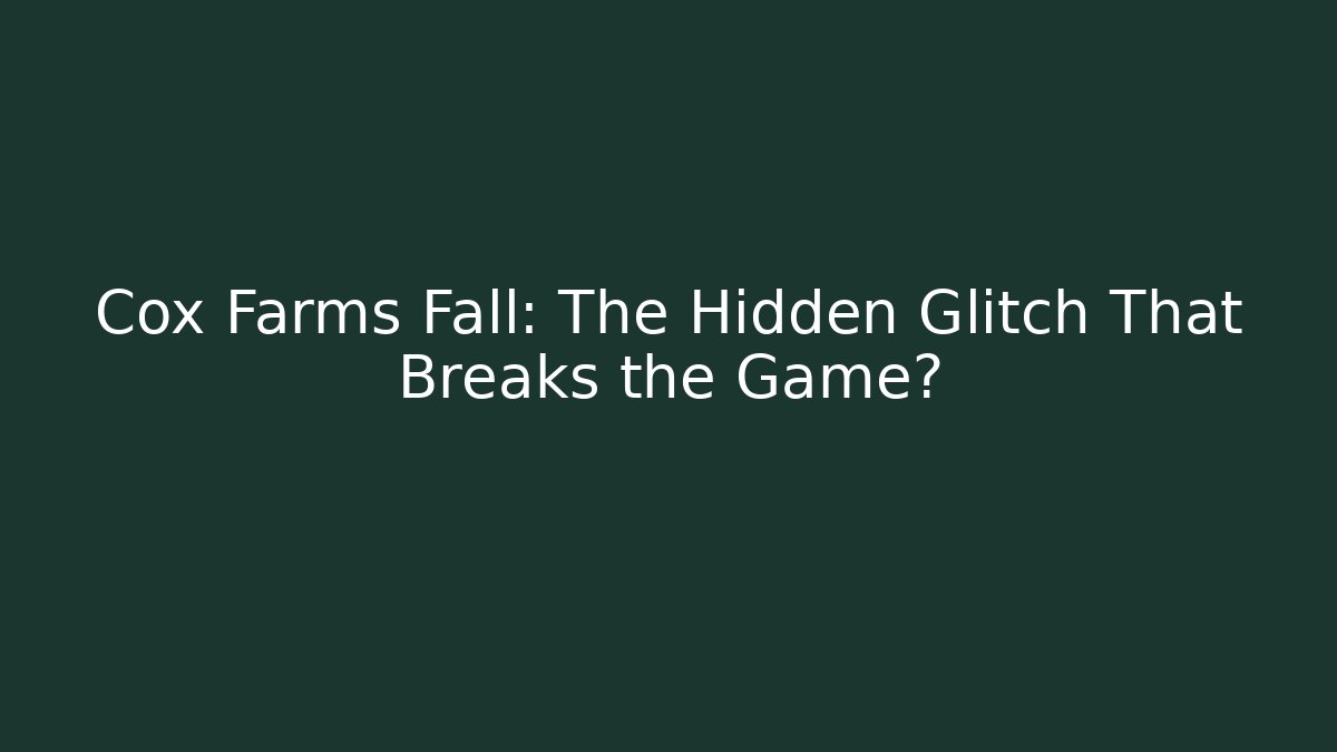 Cox Farms Fall: The Hidden Glitch That Breaks the Game?