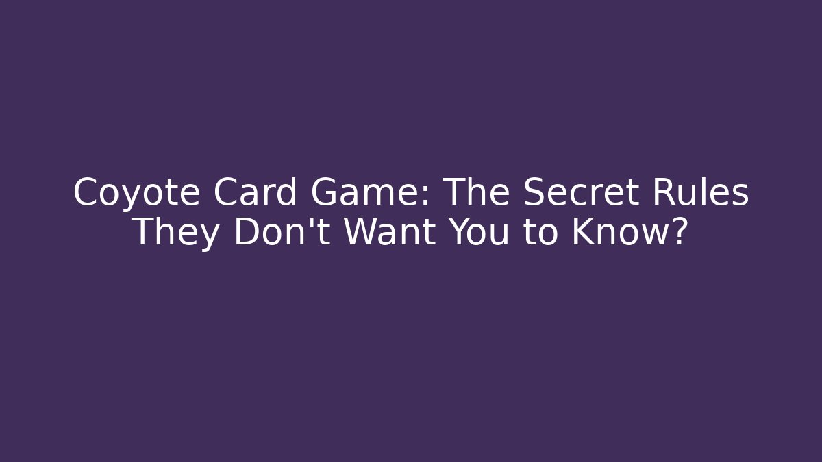 Coyote Card Game: The Secret Rules They Don't Want You to Know?