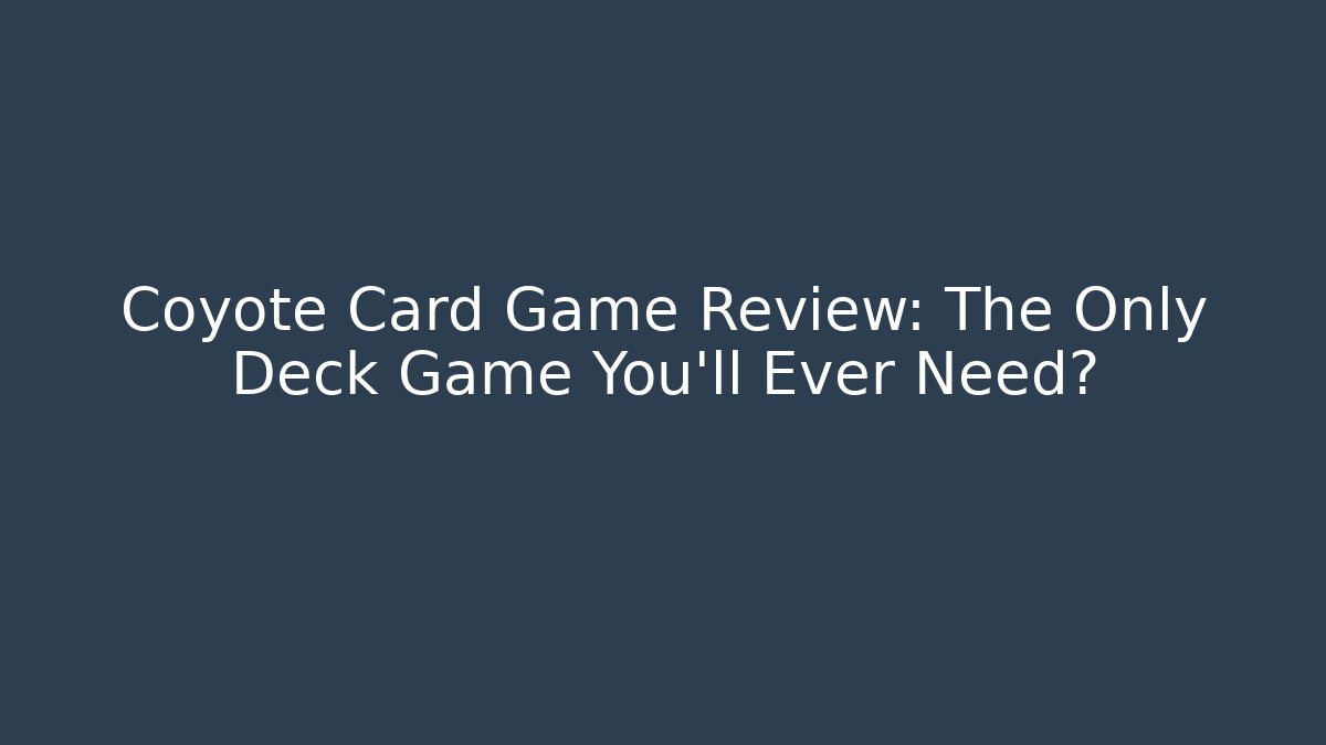 Coyote Card Game Review: The Only Deck Game You'll Ever Need?