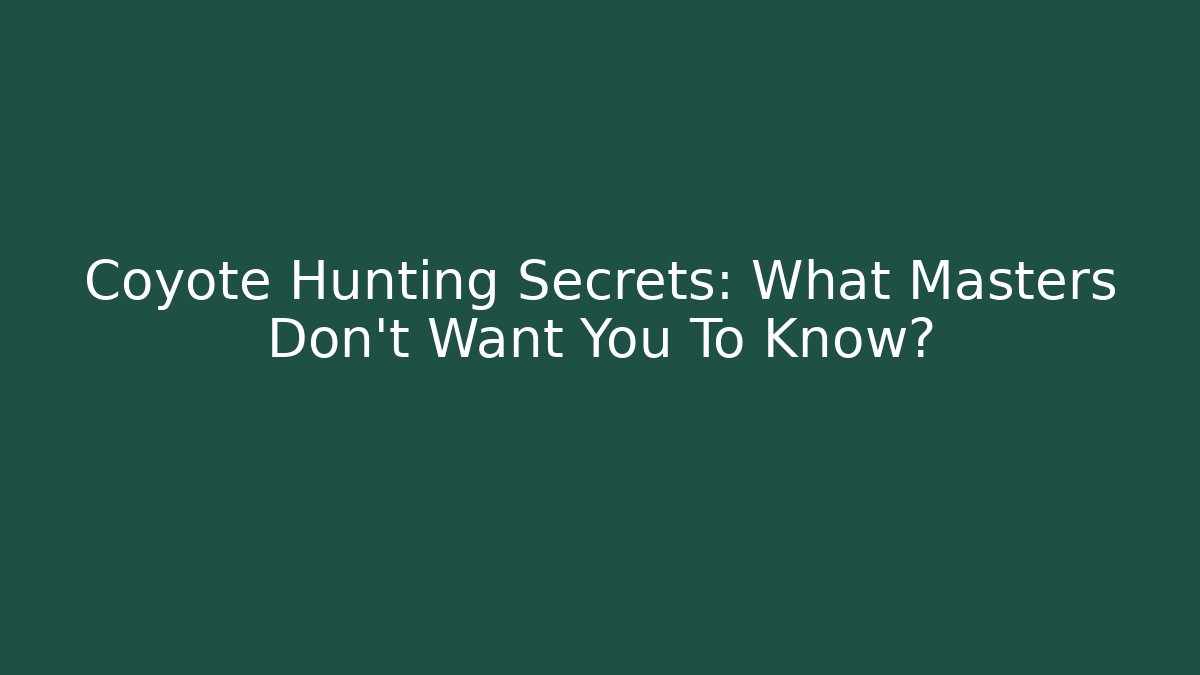 Coyote Hunting Secrets: What Masters Don't Want You To Know?