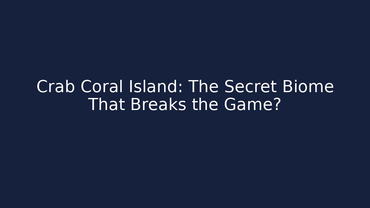 Crab Coral Island: The Secret Biome That Breaks the Game?