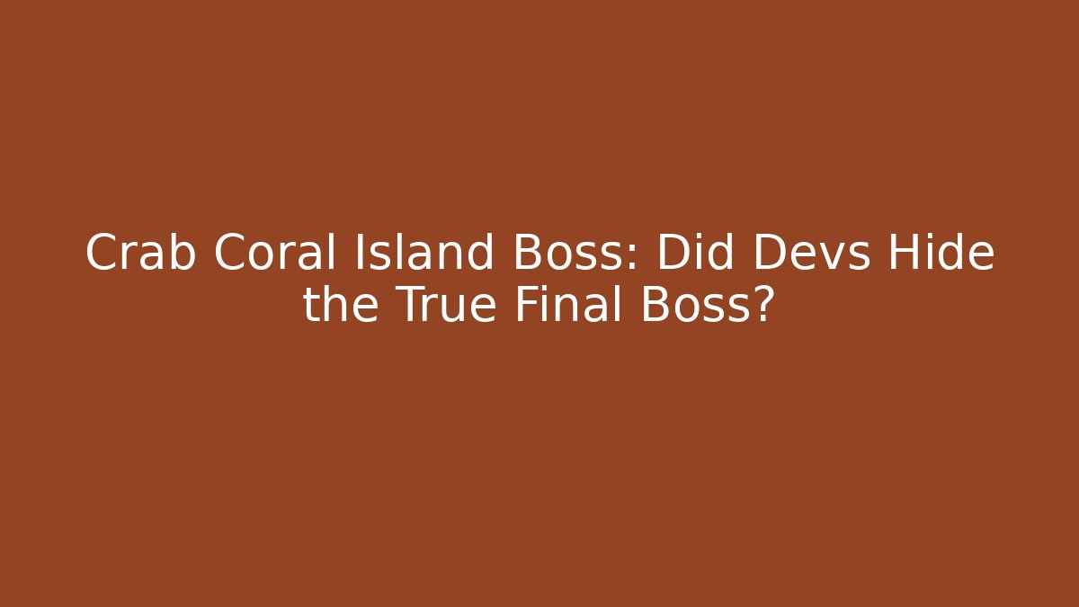 Crab Coral Island Boss: Did Devs Hide the True Final Boss?