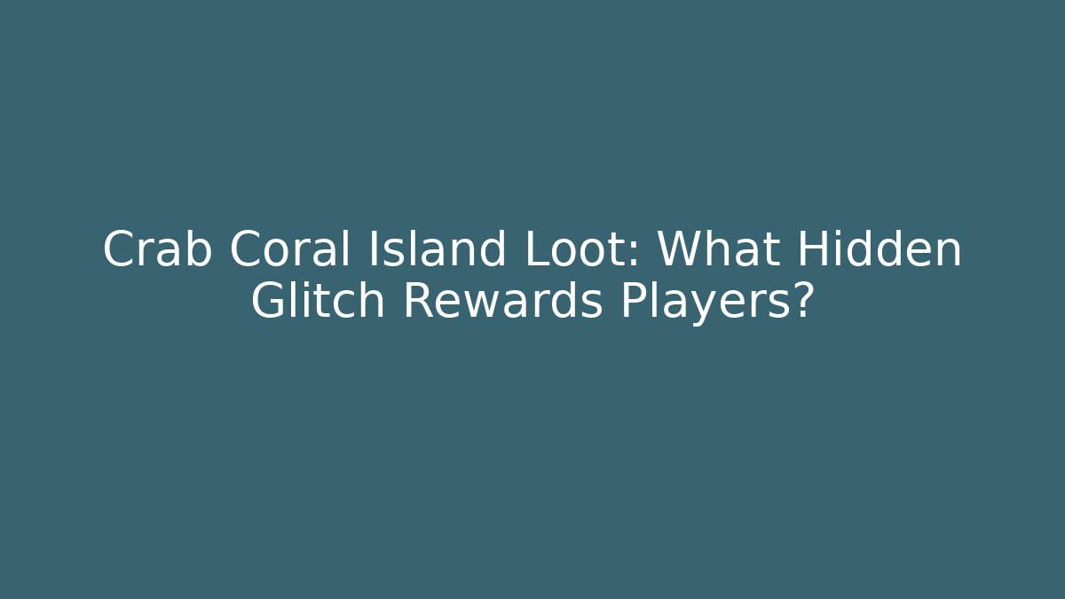 Crab Coral Island Loot: What Hidden Glitch Rewards Players?