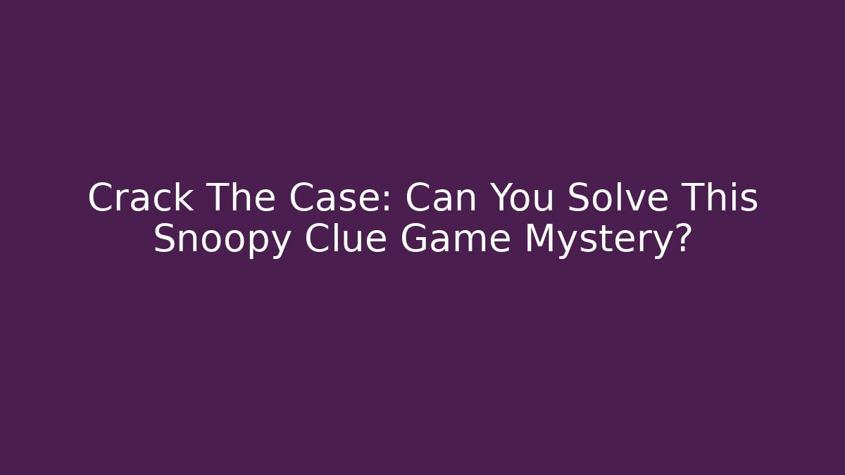 Crack The Case: Can You Solve This Snoopy Clue Game Mystery?