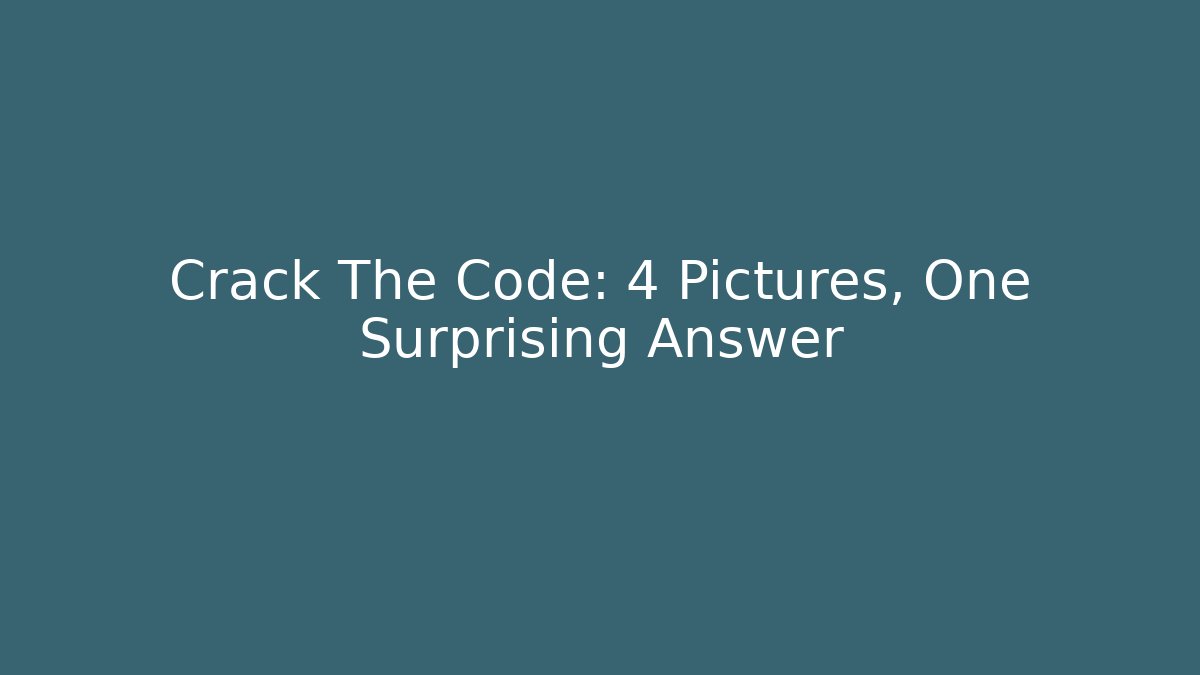 Crack The Code: 4 Pictures, One Surprising Answer - Create More Assets