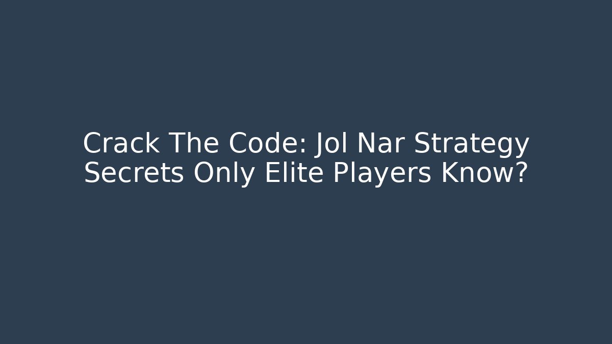 Crack The Code: Jol Nar Strategy Secrets Only Elite Players Know?