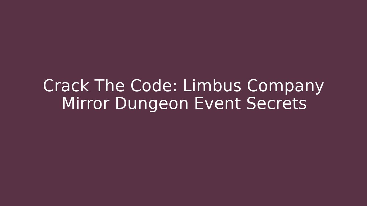 Crack The Code: Limbus Company Mirror Dungeon Event Secrets - Create More Assets