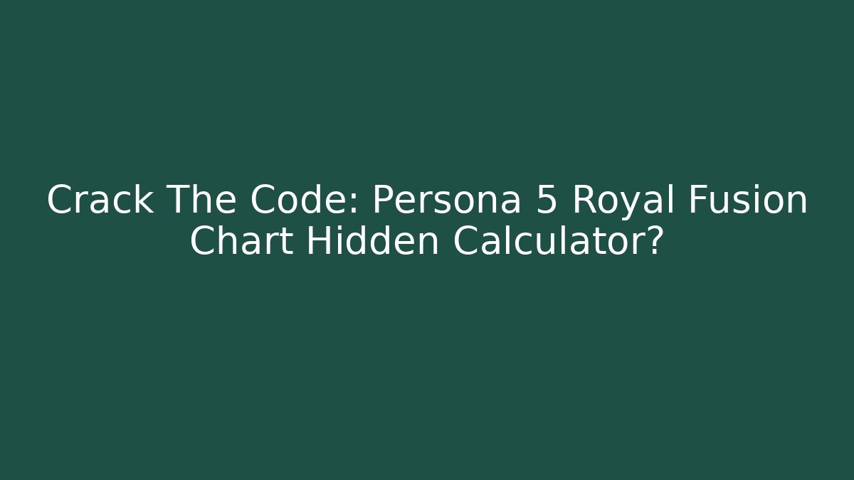 Crack The Code: Persona 5 Royal Fusion Chart Hidden Calculator?