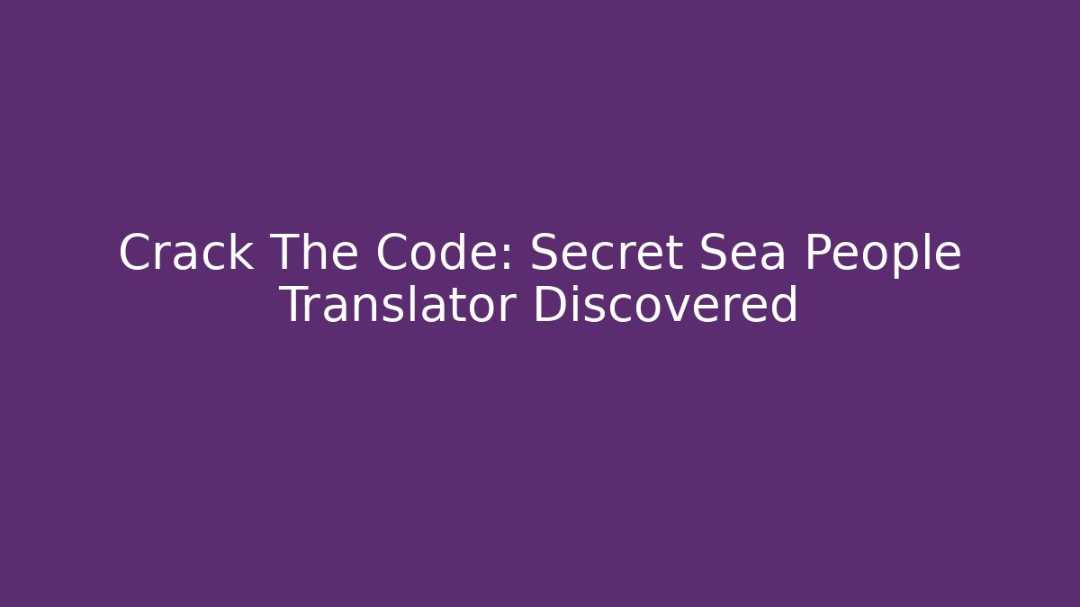 Crack The Code: Secret Sea People Translator Discovered