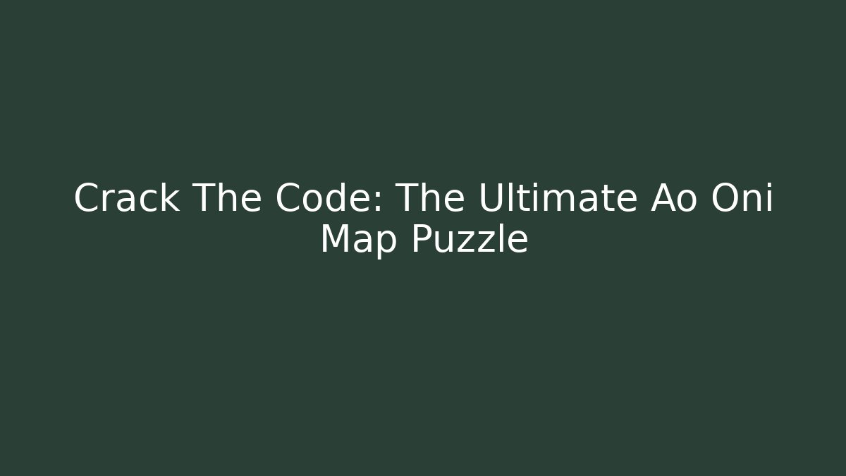 Crack The Code: The Ultimate Ao Oni Map Puzzle