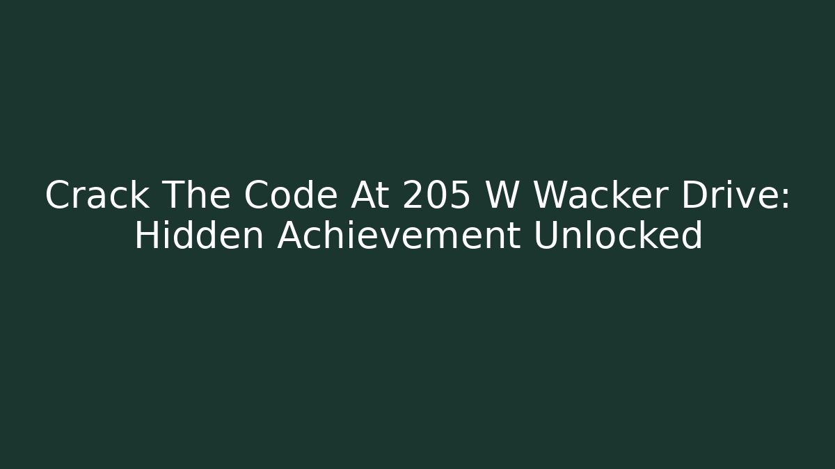 Crack The Code At 205 W Wacker Drive: Hidden Achievement Unlocked
