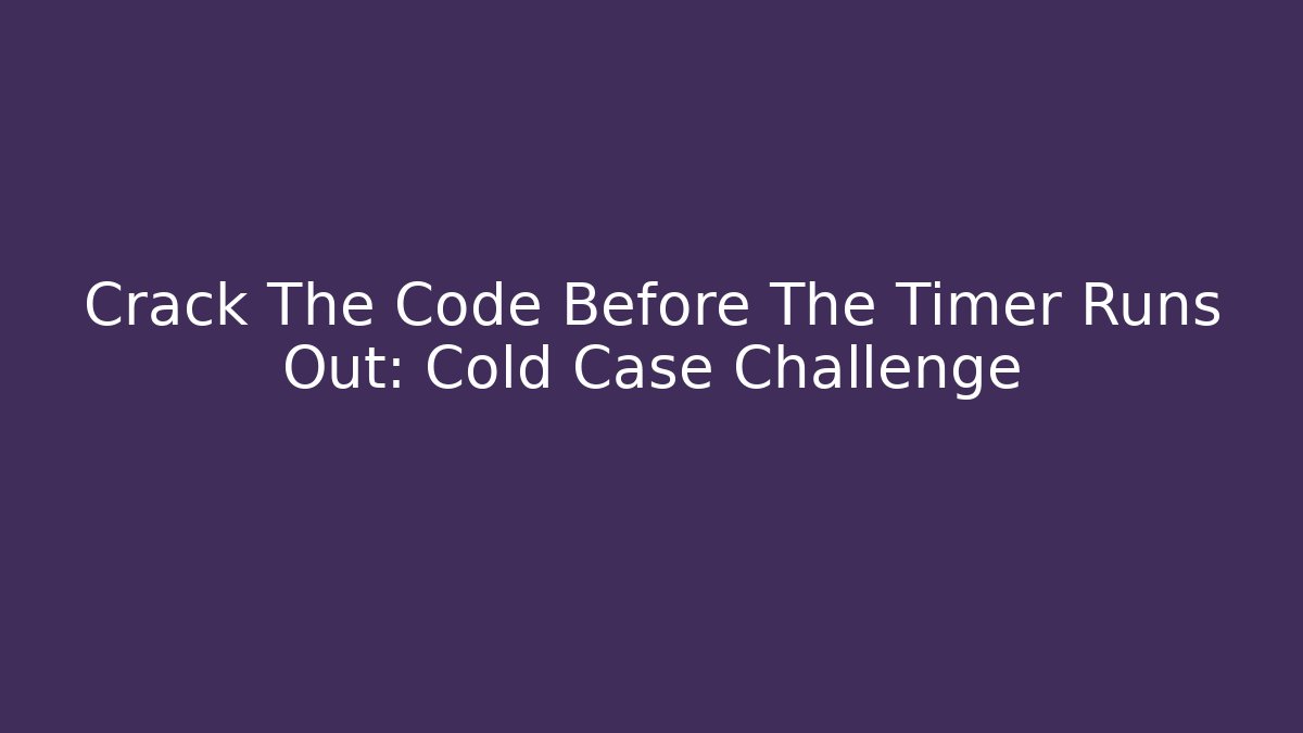 Crack The Code Before The Timer Runs Out: Cold Case Challenge - Create More Assets