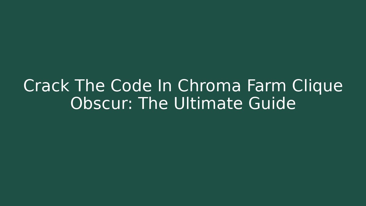 Crack The Code In Chroma Farm Clique Obscur: The Ultimate Guide