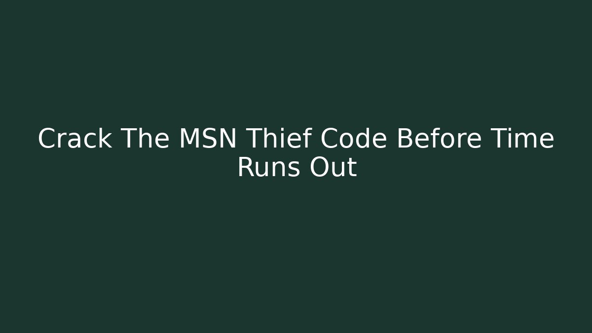 Crack The MSN Thief Code Before Time Runs Out - Create More Assets