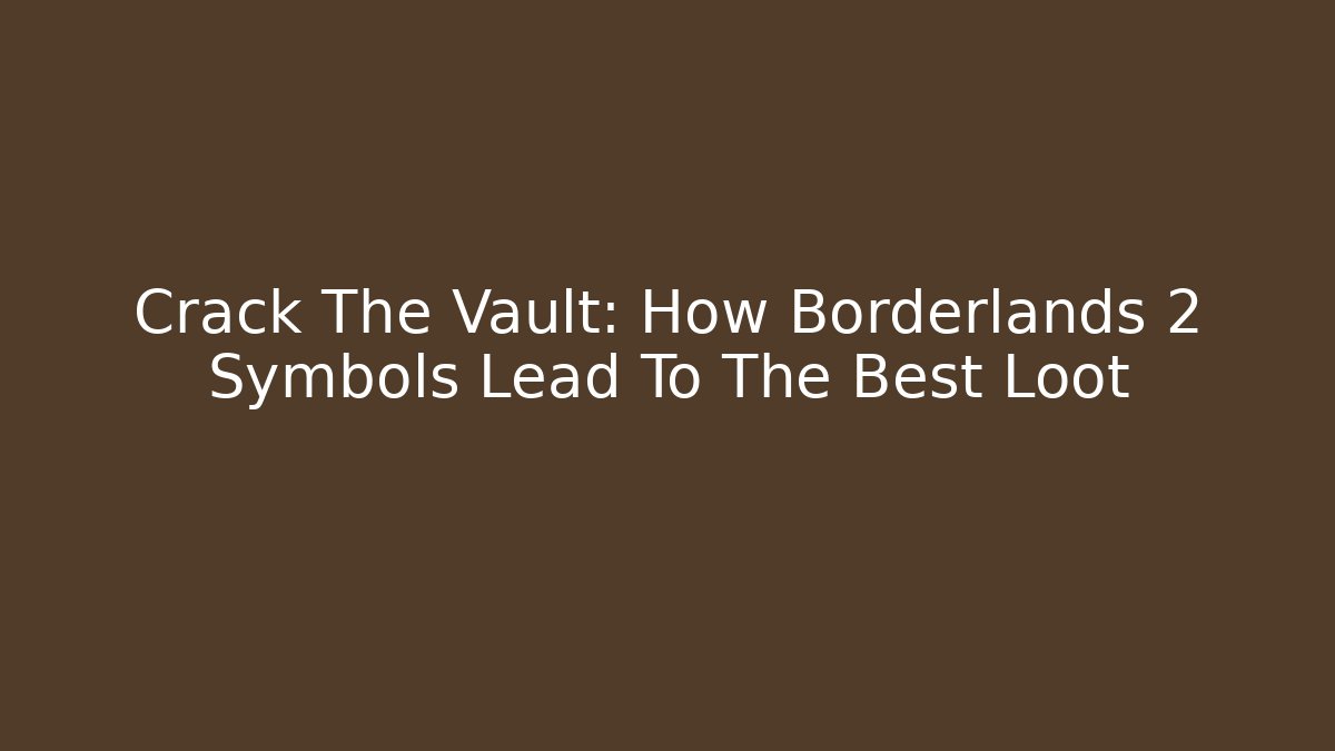 Crack The Vault: How Borderlands 2 Symbols Lead To The Best Loot