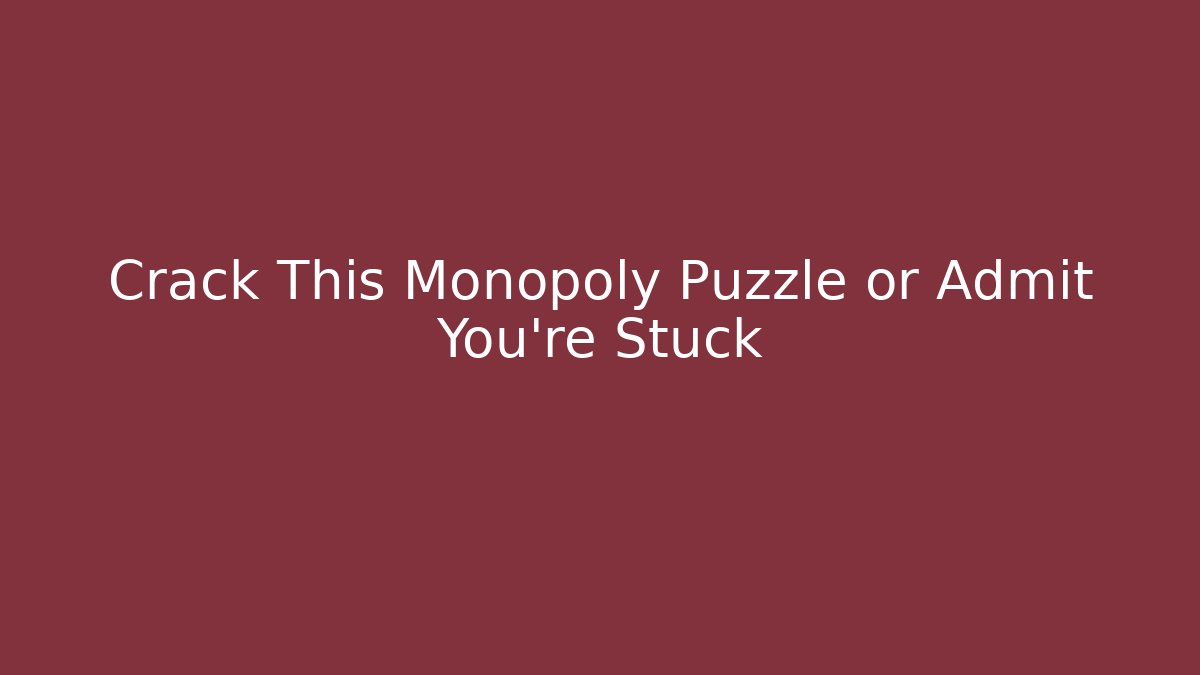Crack This Monopoly Puzzle or Admit You're Stuck