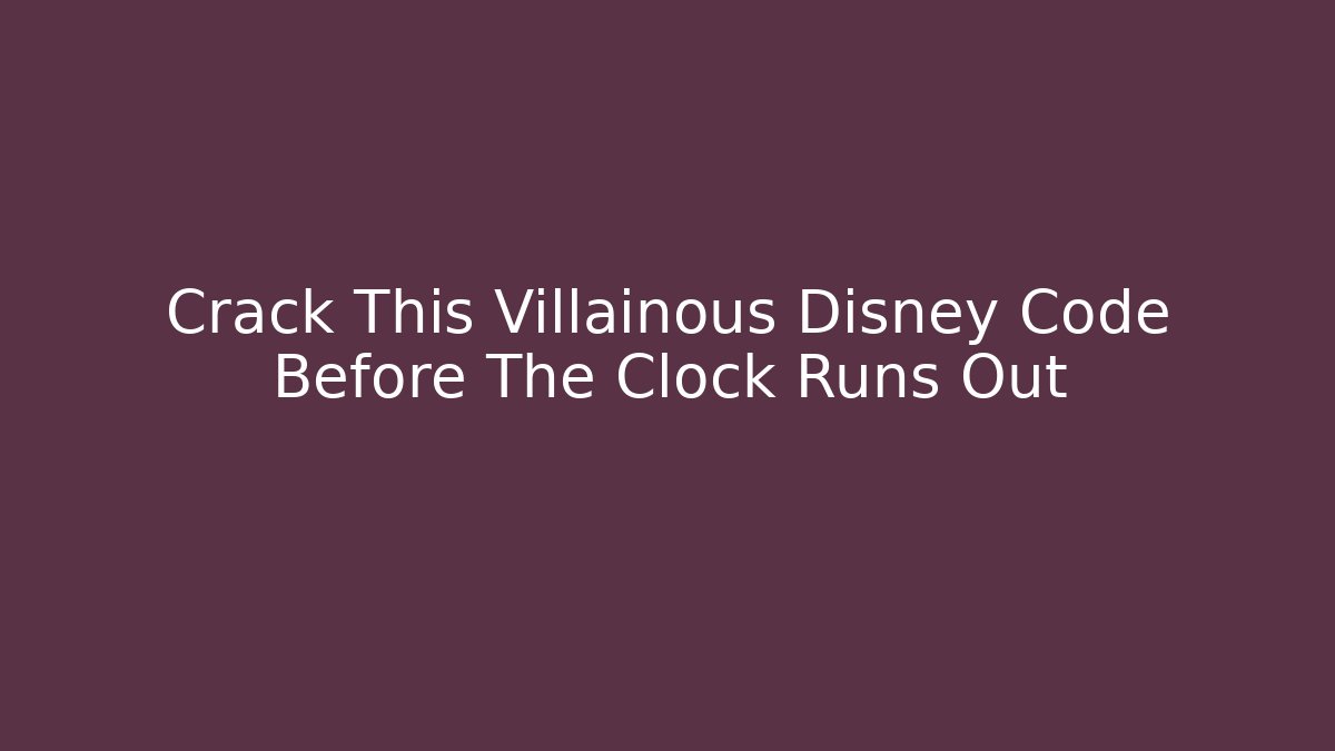 Crack This Villainous Disney Code Before The Clock Runs Out