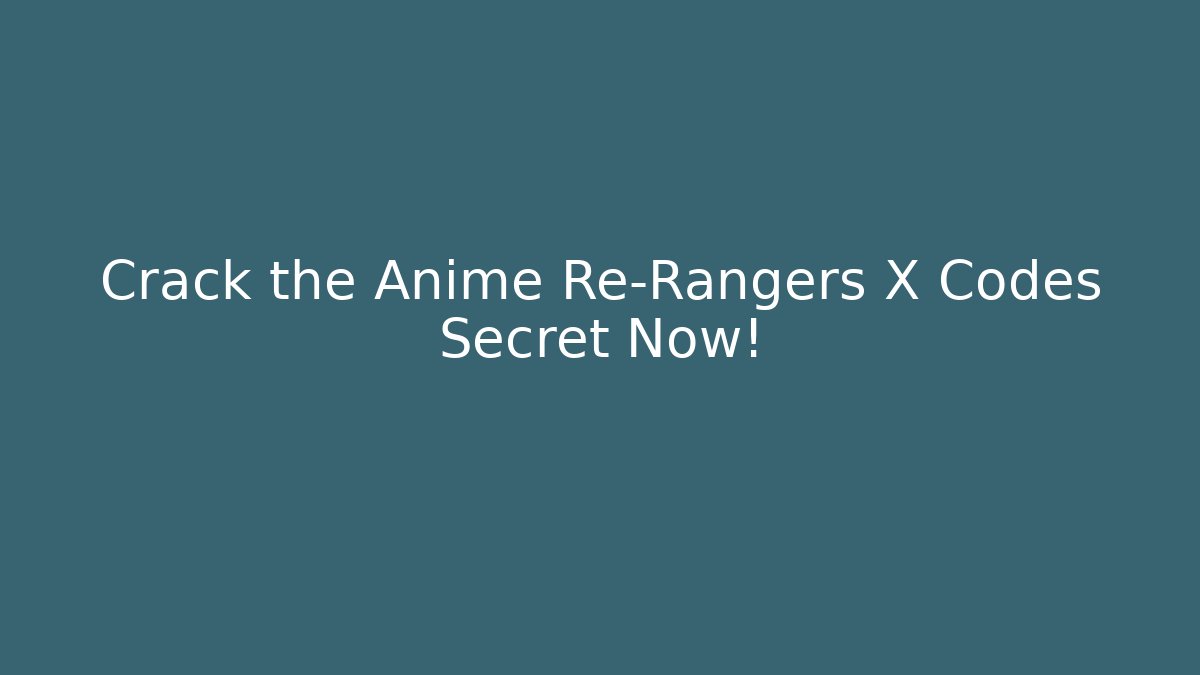Crack the Anime Re-Rangers X Codes Secret Now!