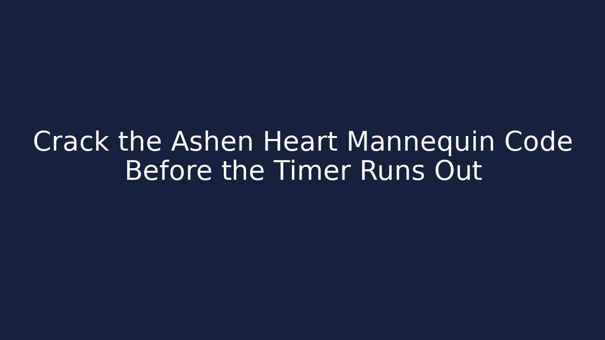 Crack the Ashen Heart Mannequin Code Before the Timer Runs Out - Create More Assets