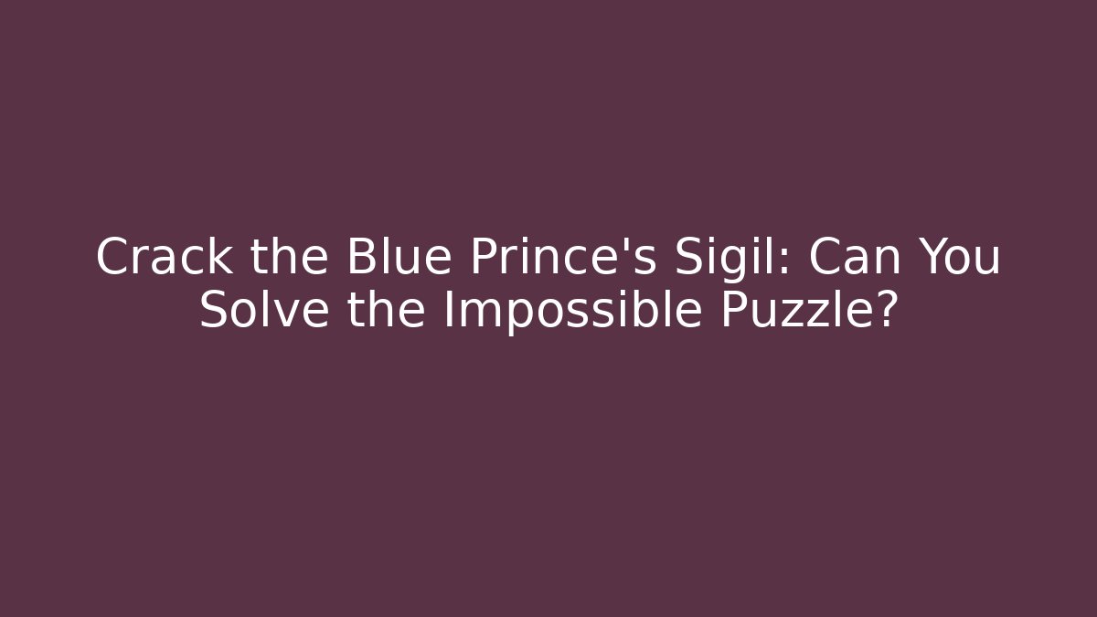 Crack the Blue Prince's Sigil: Can You Solve the Impossible Puzzle?