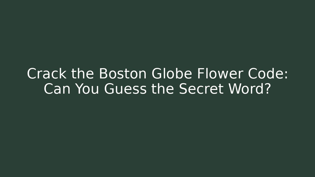 Crack the Boston Globe Flower Code: Can You Guess the Secret Word?