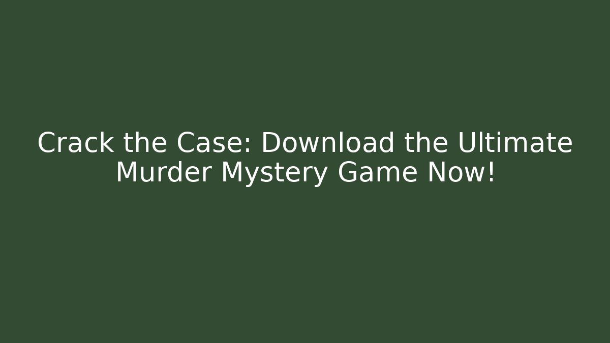 Crack the Case: Download the Ultimate Murder Mystery Game Now!