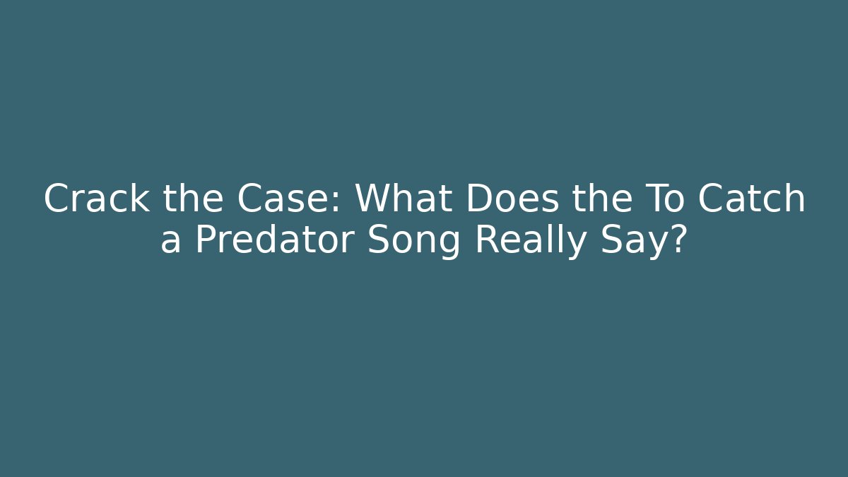 Crack the Case: What Does the To Catch a Predator Song Really Say?