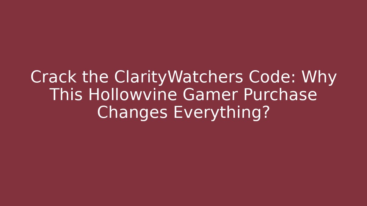 Crack the ClarityWatchers Code: Why This Hollowvine Gamer Purchase Changes Everything?