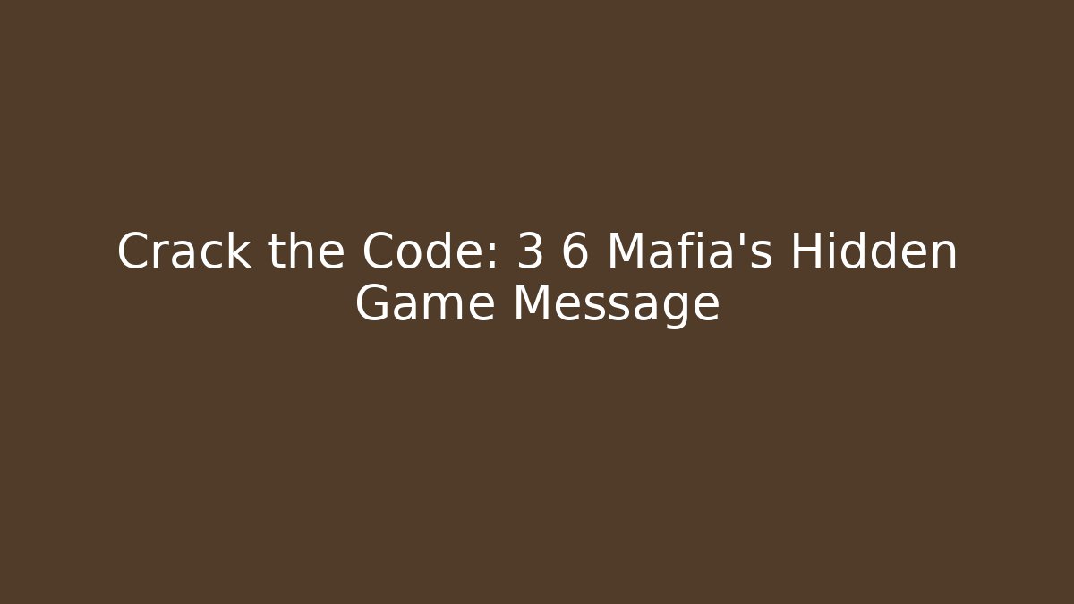 Crack the Code: 3 6 Mafia's Hidden Game Message