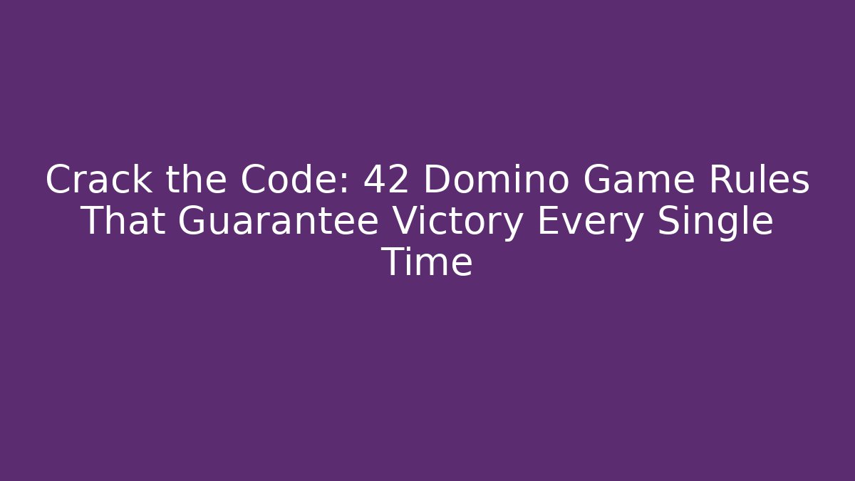 Crack the Code: 42 Domino Game Rules That Guarantee Victory Every Single Time - Create More Assets